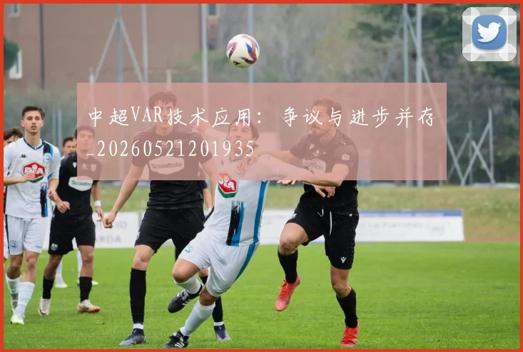 中超VAR技术应用:争议与进步并存_20260521201935