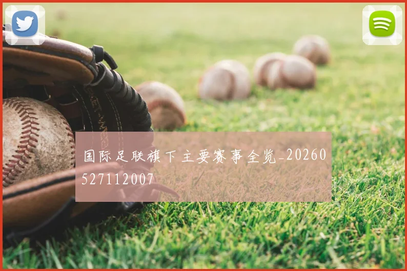 国际足联旗下主要赛事全览_20260527112007